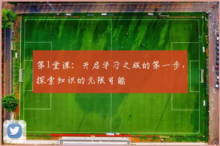 第1堂课：开启学习之旅的第一步，探索知识的无限可能